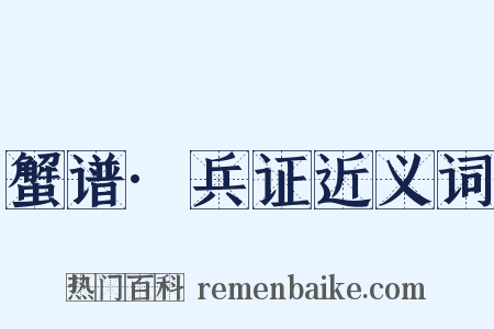 蟹谱·兵证近义词是什么意思的图片